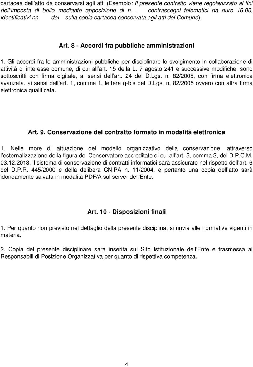 Gli accordi fra le amministrazioni pubbliche per disciplinare lo svolgimento in collaborazione di attività di interesse comune, di cui all art. 15 della L.