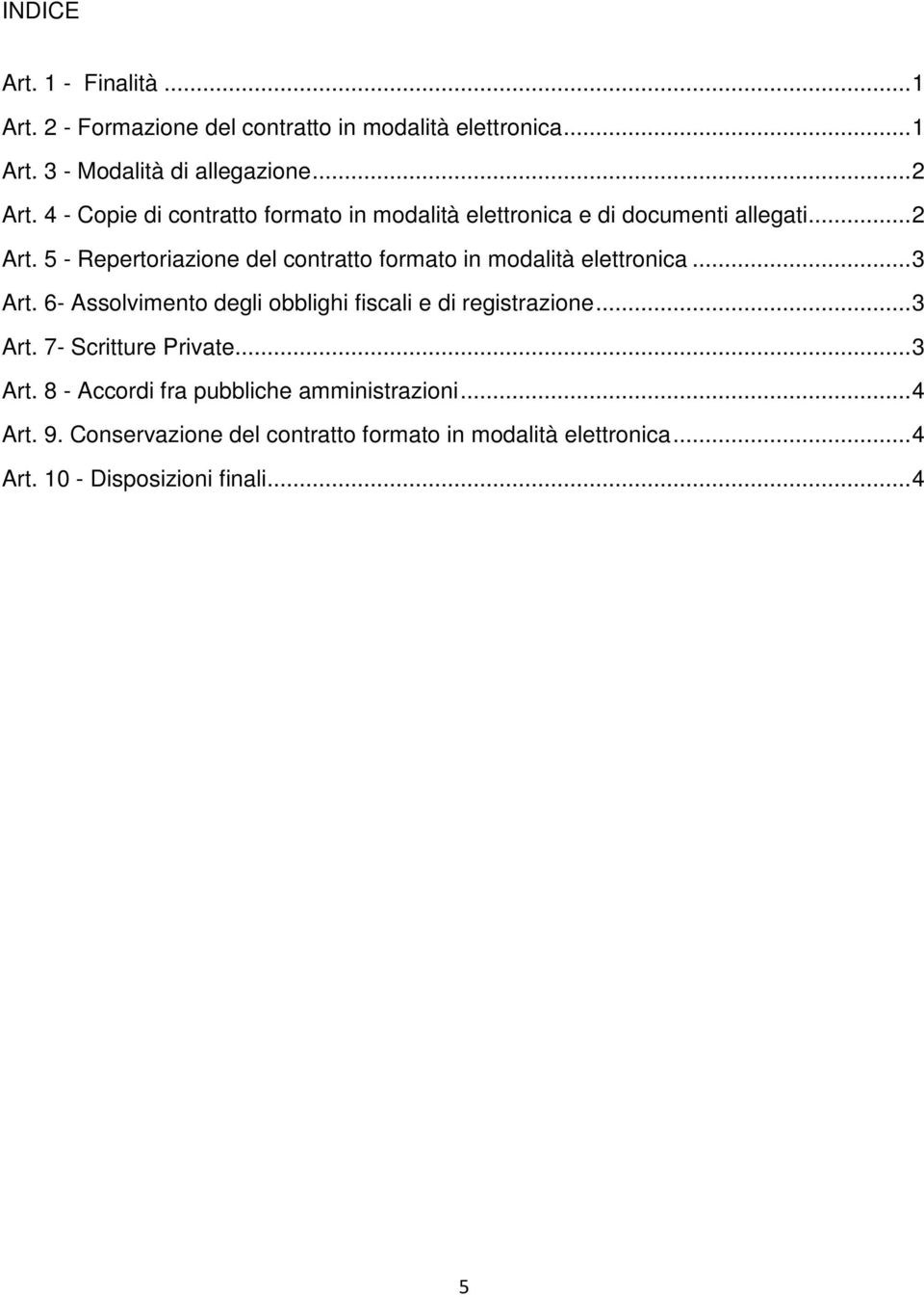 5 - Repertoriazione del contratto formato in modalità elettronica... 3 Art. 6- Assolvimento degli obblighi fiscali e di registrazione.