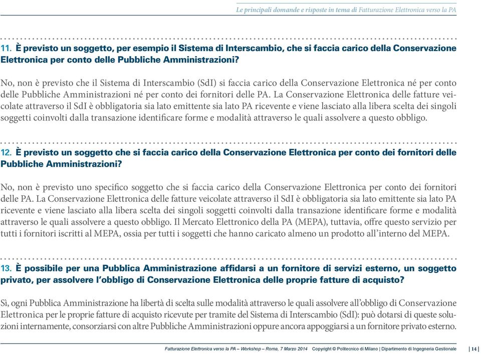 No, non è previsto che il Sistema di Interscambio (SdI) si faccia carico della Conservazione Elettronica né per conto delle Pubbliche Amministrazioni né per conto dei fornitori delle PA.