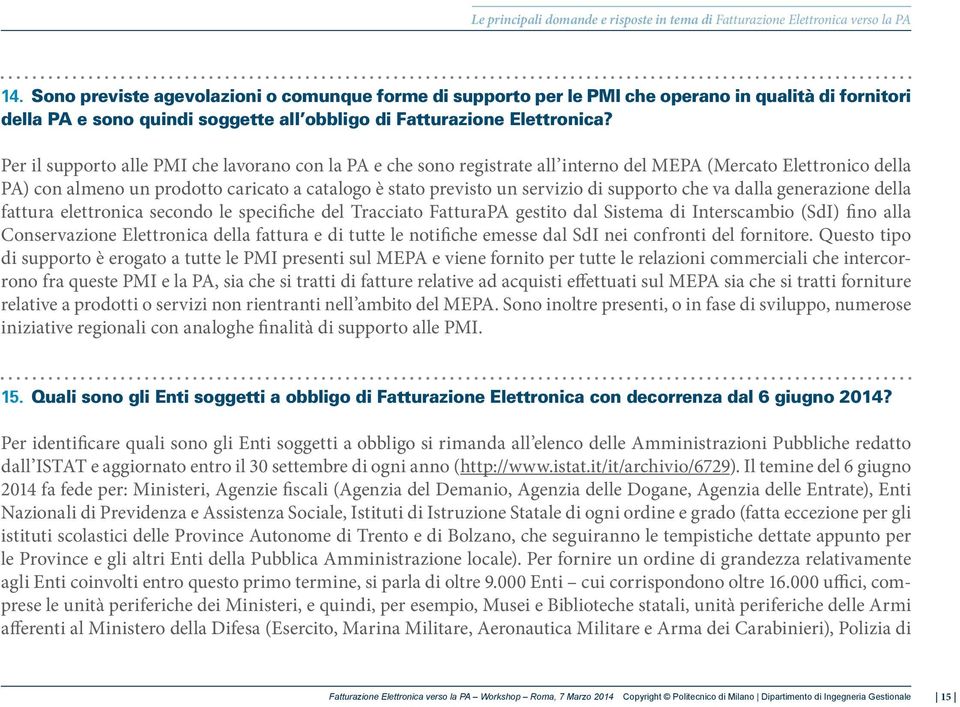 Per il supporto alle PMI che lavorano con la PA e che sono registrate all interno del MEPA (Mercato Elettronico della PA) con almeno un prodotto caricato a catalogo è stato previsto un servizio di