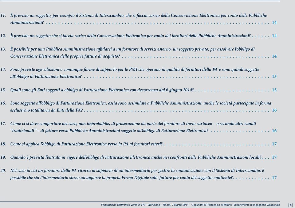 È possibile per una Pubblica Amministrazione affidarsi a un fornitore di servizi esterno, un soggetto privato, per assolvere l obbligo di Conservazione Elettronica delle proprie fatture di acquisto?