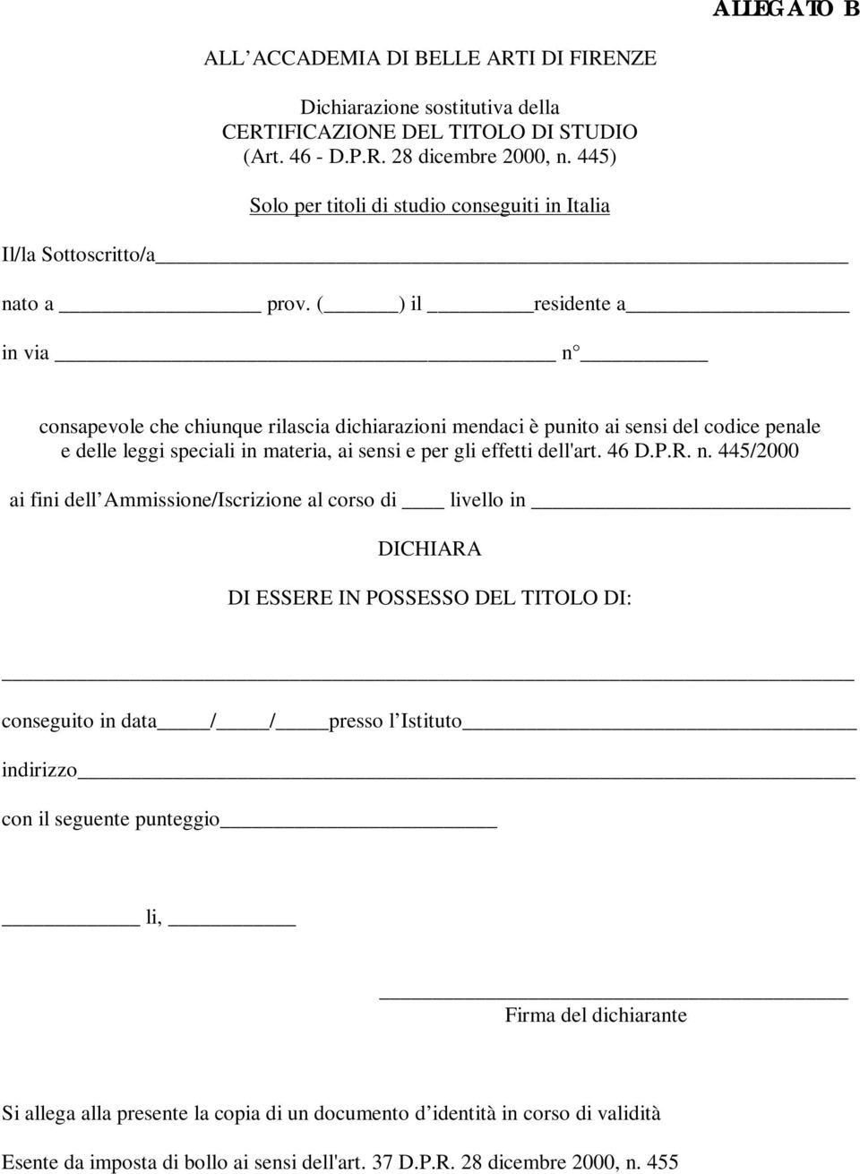 ( ) il residente a in via n consapevole che chiunque rilascia dichiarazioni mendaci è punito ai sensi del codice penale e delle leggi speciali in materia, ai sensi e per gli effetti dell'art. 46 D.P.