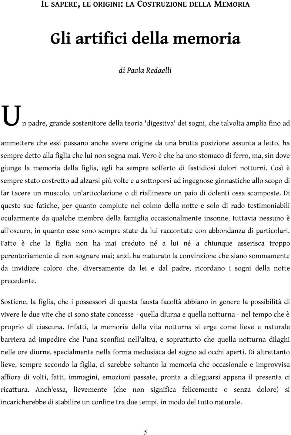 Vero è che ha uno stomaco di ferro, ma, sin dove giunge la memoria della figlia, egli ha sempre sofferto di fastidiosi dolori notturni.