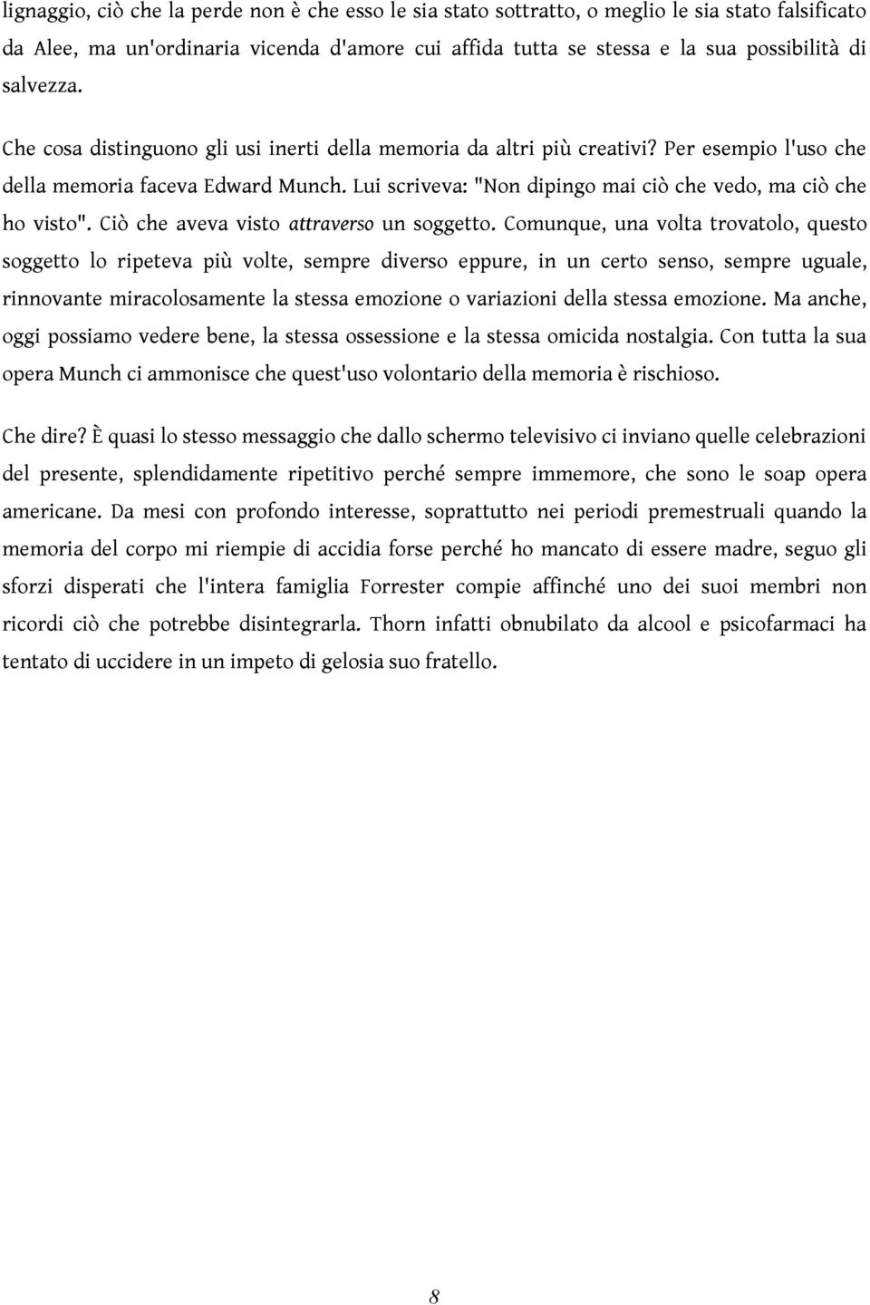 Lui scriveva: "Non dipingo mai ciò che vedo, ma ciò che ho visto". Ciò che aveva visto attraverso un soggetto.