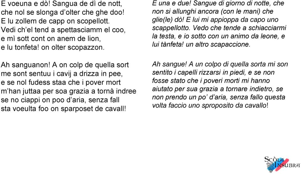 A on colp de quella sort me sont sentuu i cavij a drizza in pee, e se nol fudess staa che i pover mort m han juttaa per soa grazia a tornà indree se no ciappi on poo d aria, senza fall sta voeulta