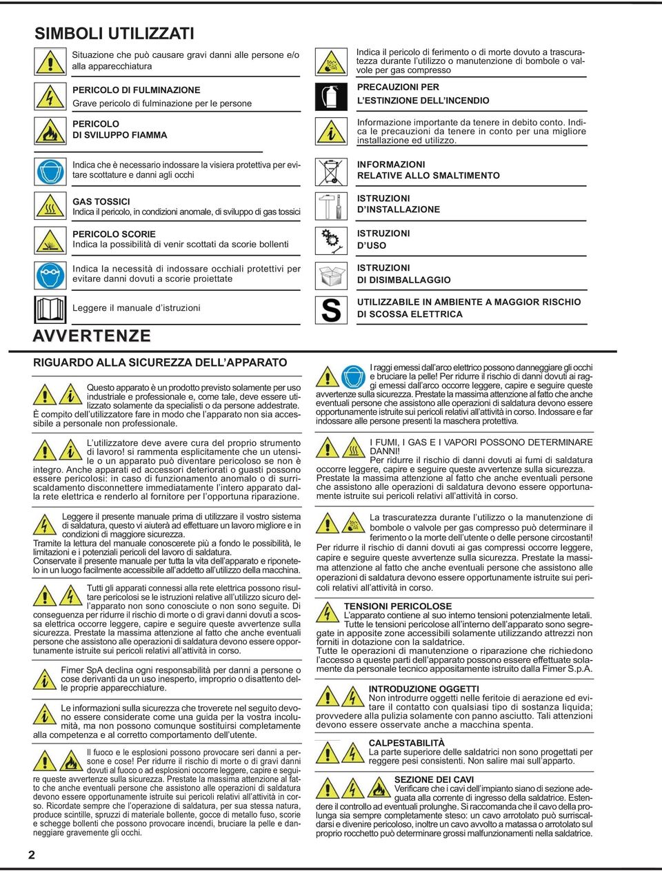 Indica la possibilità di venir scottati da scorie bollenti Indica la necessità di indossare occhiali protettivi per evitare danni dovuti a scorie proiettate Leggere il manuale d istruzioni AVVERTENZE