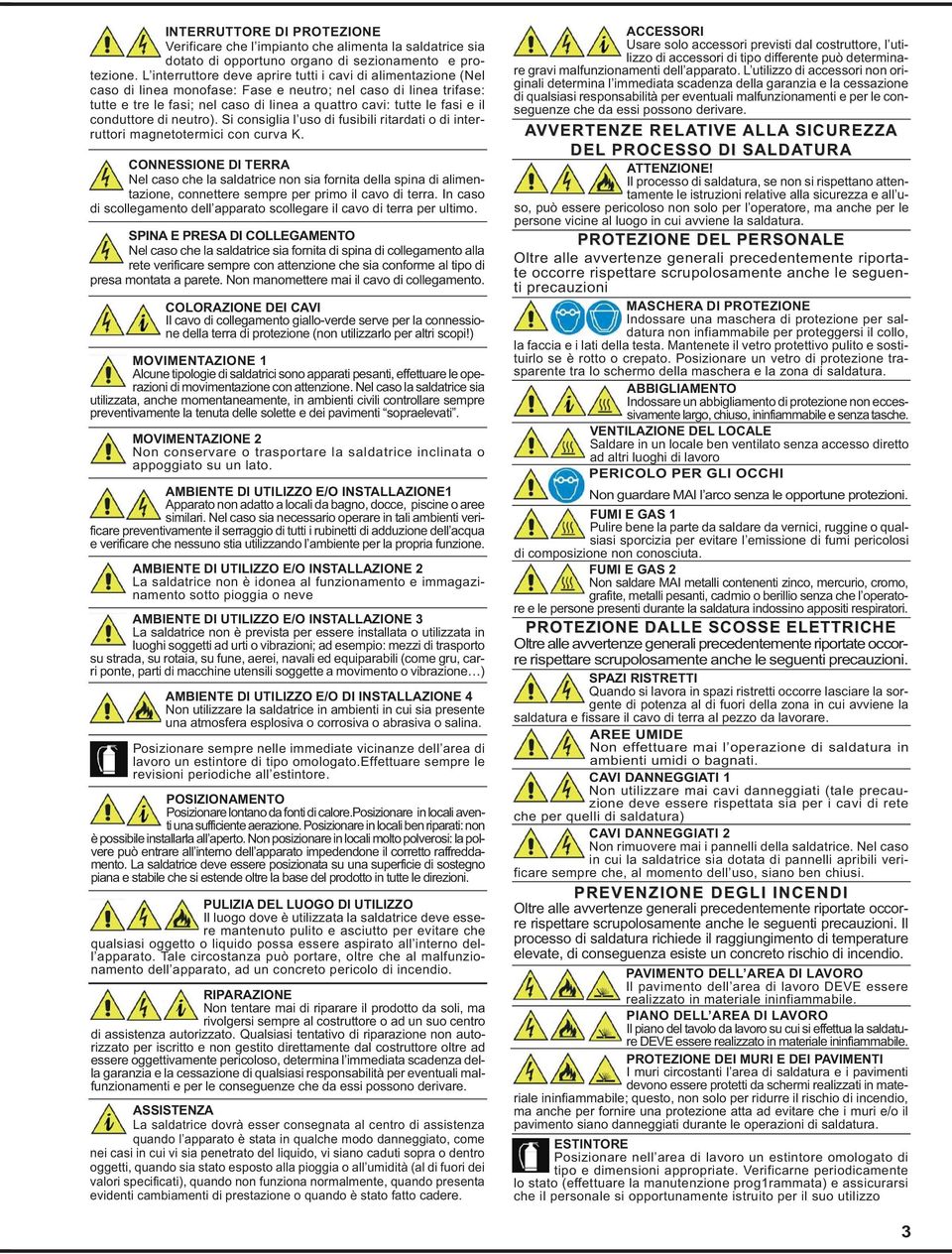 il conduttore di neutro). Si consiglia l uso di fusibili ritardati o di interruttori magnetotermici con curva K.