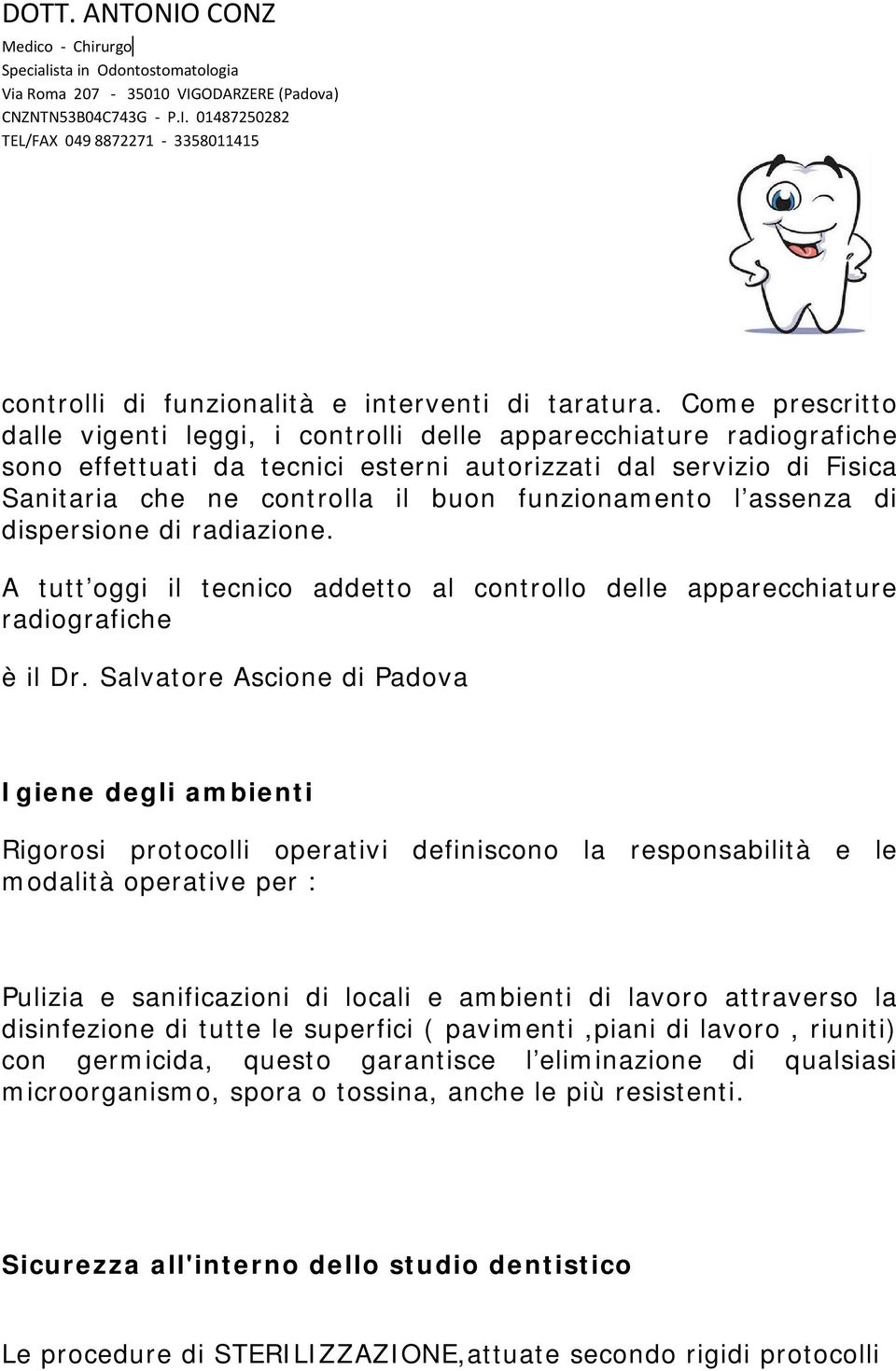 funzionamento l assenza di dispersione di radiazione. A tutt oggi il tecnico addetto al controllo delle apparecchiature radiografiche è il Dr.