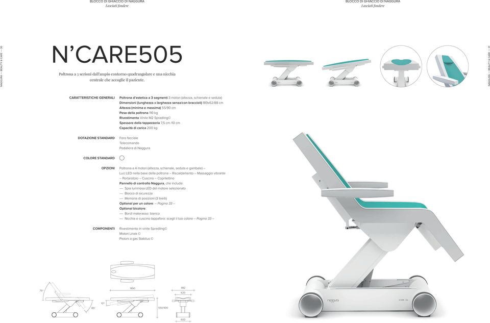 NAGGURA BEAUTY & CARE 31 CARATTERISTICHE GENERALI Poltrona d estetica a 3 segmenti 3 motori (altezza, schienale e seduta) Dimensioni (lunghezza x larghezza senza/con braccioli) 189x62/88 cm Altezza