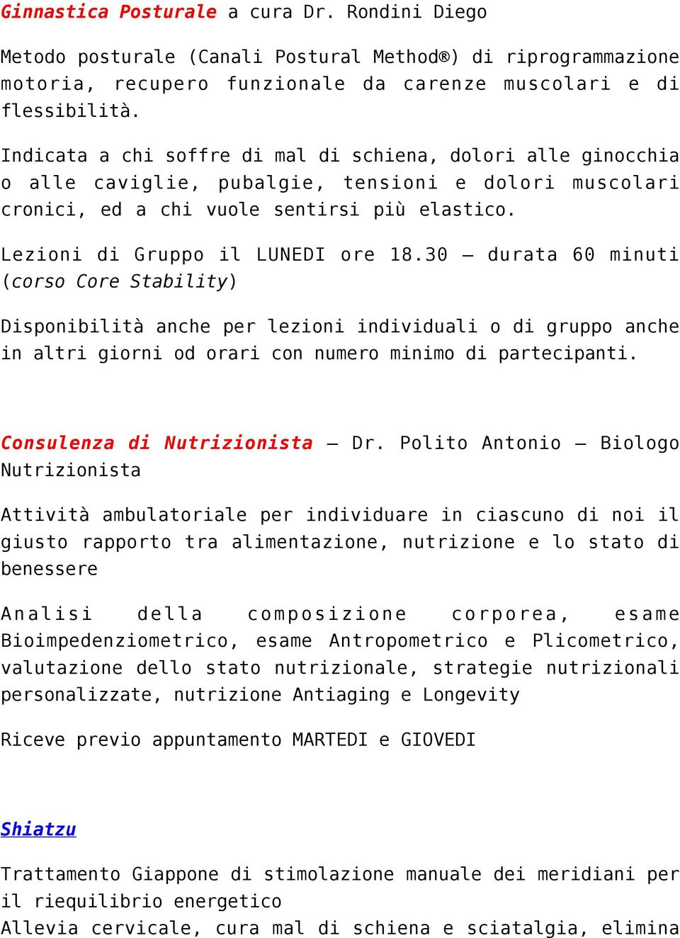 30 durata 60 minuti (corso Core Stability) Disponibilità anche per lezioni individuali o di gruppo anche in altri giorni od orari con numero minimo di partecipanti. Consulenza di Nutrizionista Dr.