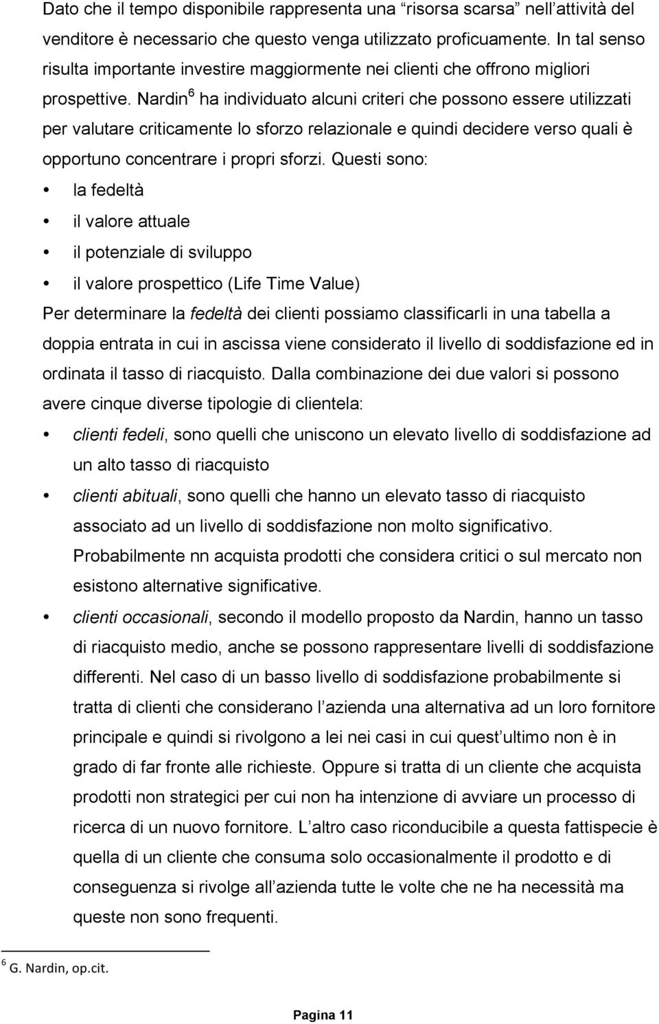 Nardin 6 ha individuato alcuni criteri che possono essere utilizzati per valutare criticamente lo sforzo relazionale e quindi decidere verso quali è opportuno concentrare i propri sforzi.