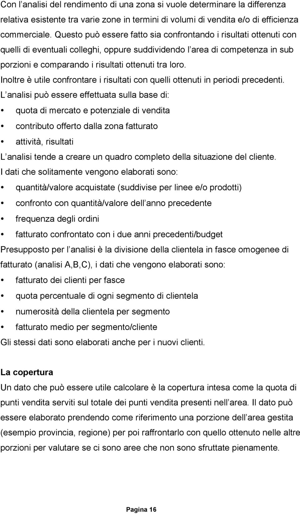 Inoltre è utile confrontare i risultati con quelli ottenuti in periodi precedenti.