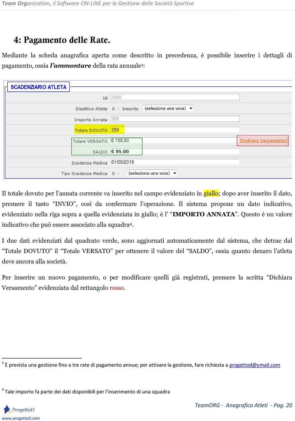 inserito nel campo evidenziato in giallo; dopo aver inserito il dato, premere il tasto INVIO, così da confermare l operazione.