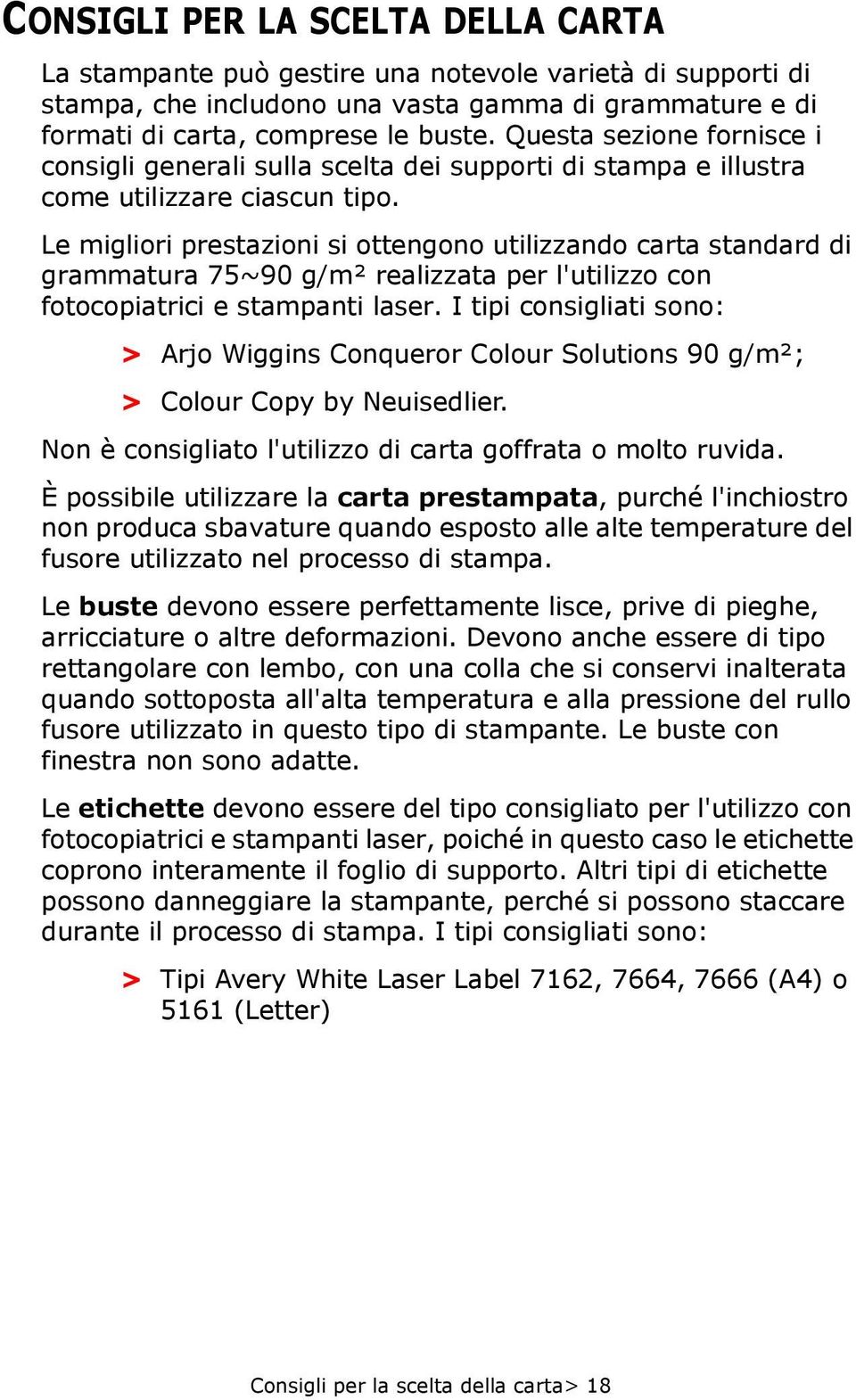 Le migliori prestazioni si ottengono utilizzando carta standard di grammatura 75~90 g/m² realizzata per l'utilizzo con fotocopiatrici e stampanti laser.