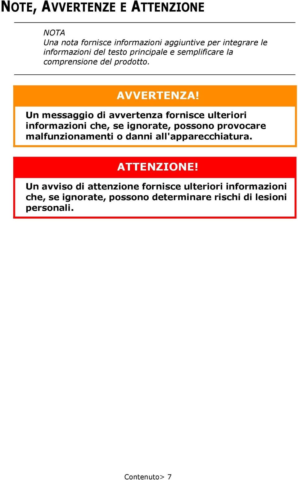 Un messaggio di avvertenza fornisce ulteriori informazioni che, se ignorate, possono provocare malfunzionamenti o