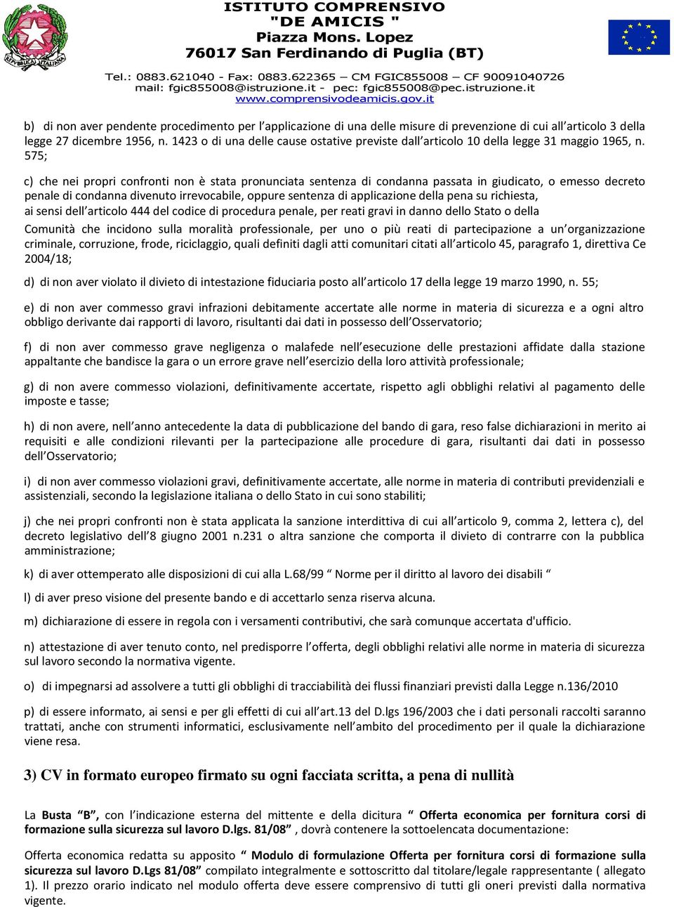 575; c) che nei propri confronti non è stata pronunciata sentenza di condanna passata in giudicato, o emesso decreto penale di condanna divenuto irrevocabile, oppure sentenza di applicazione della