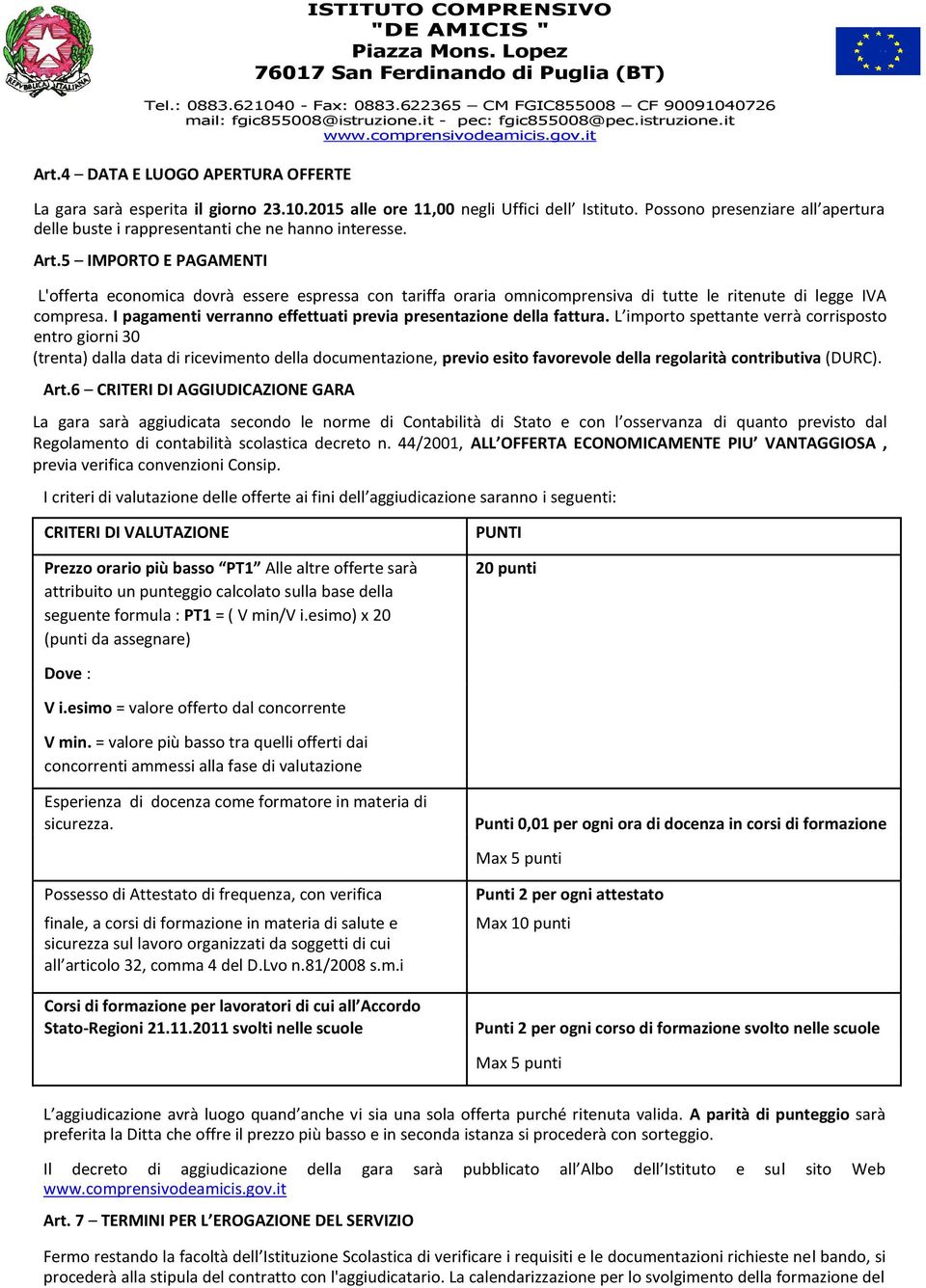 5 IMPORTO E PAGAMENTI L'offerta economica dovrà essere espressa con tariffa oraria omnicomprensiva di tutte le ritenute di legge IVA compresa.