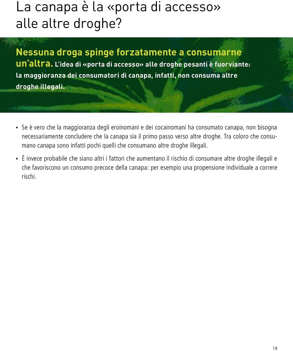 Se è vero che la maggioranza degli eroinomani e dei cocainomani ha consumato canapa, non bisogna necessariamente concludere che la canapa sia il primo passo verso altre droghe.