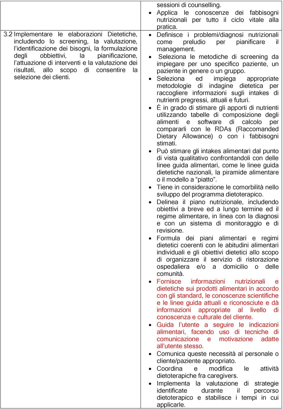 Definisce i problemi/diagnosi nutrizionali come preludio per pianificare il management. Seleziona le metodiche di screening da impiegare per uno specifico paziente, un paziente in genere o un gruppo.