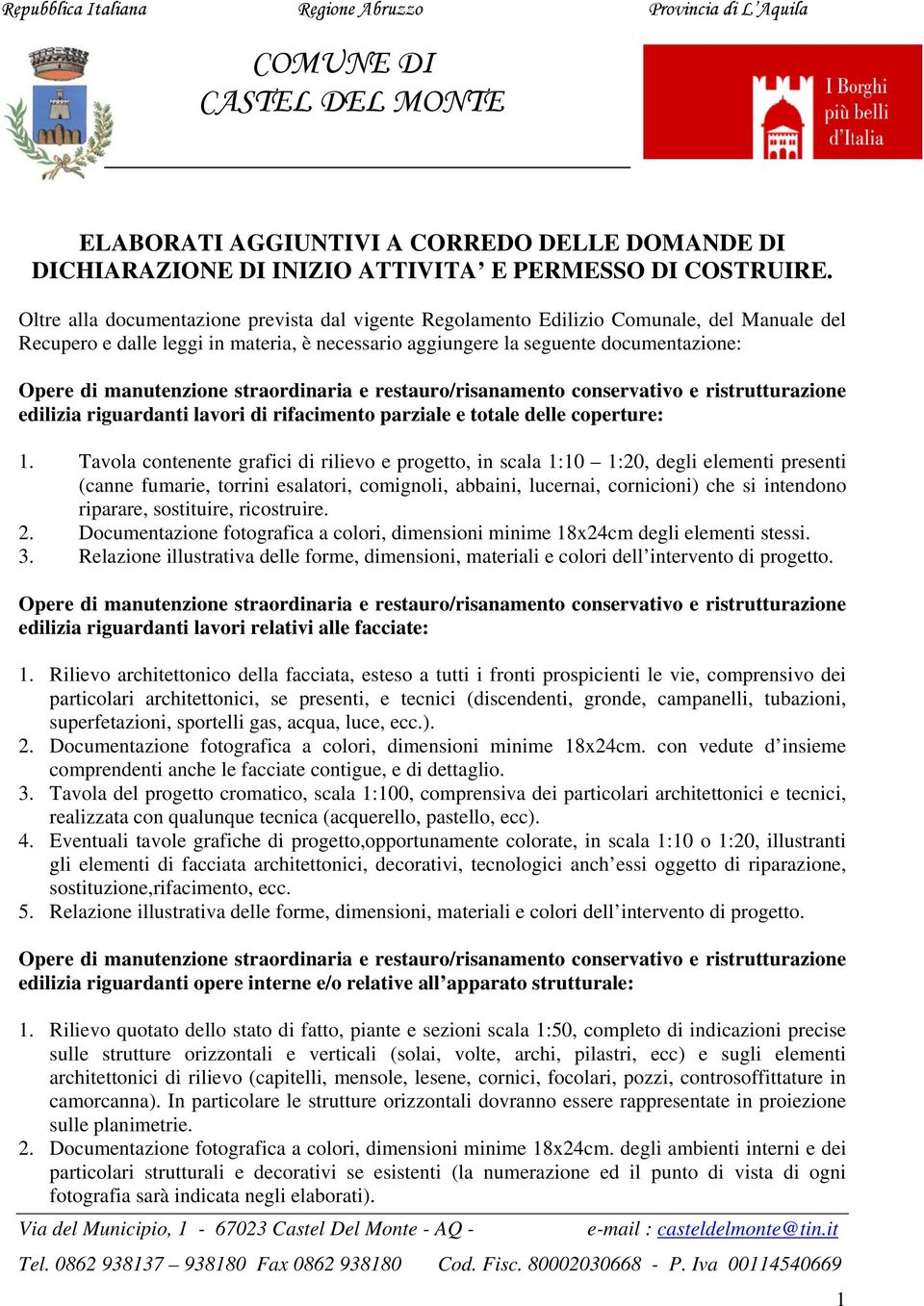 manutenzione straordinaria e restauro/risanamento conservativo e ristrutturazione edilizia riguardanti lavori di rifacimento parziale e totale delle coperture: 1.