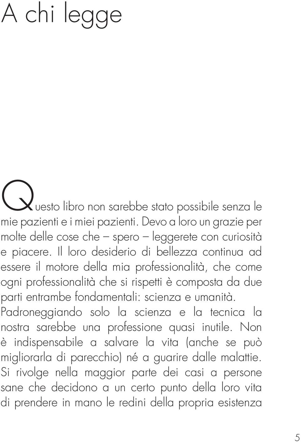 scienza e umanità. Padroneggiando solo la scienza e la tecnica la nostra sarebbe una professione quasi inutile.