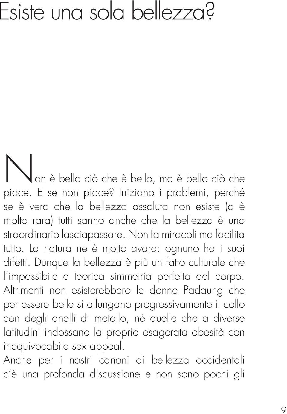 La natura ne è molto avara: ognuno ha i suoi difetti. Dunque la bellezza è più un fatto culturale che l impossibile e teorica simmetria perfetta del corpo.