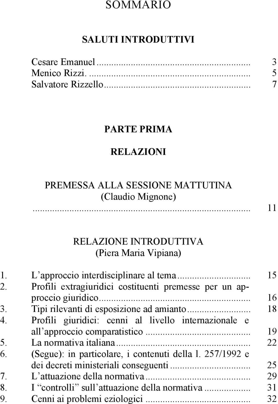 Tipi rilevanti di esposizione ad amianto... 18 4. Profili giuridici: cenni al livello internazionale e all approccio comparatistico... 19 5. La normativa italiana... 22 6.