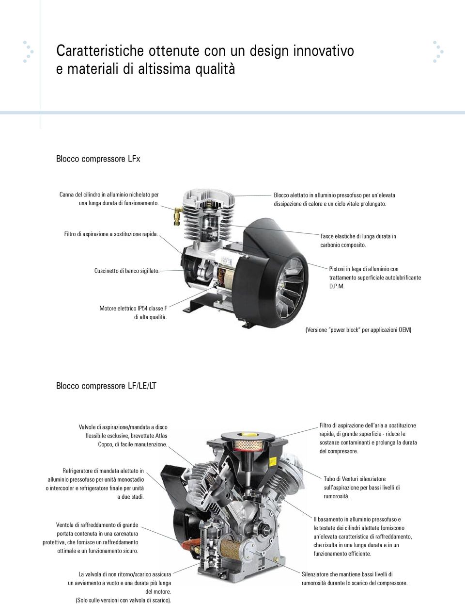 Fasce elastiche di lunga durata in carbonio composito. Cuscinetto di banco sigillato. Pistoni in lega di alluminio con trattamento superficiale autolubrificante D.P.M.