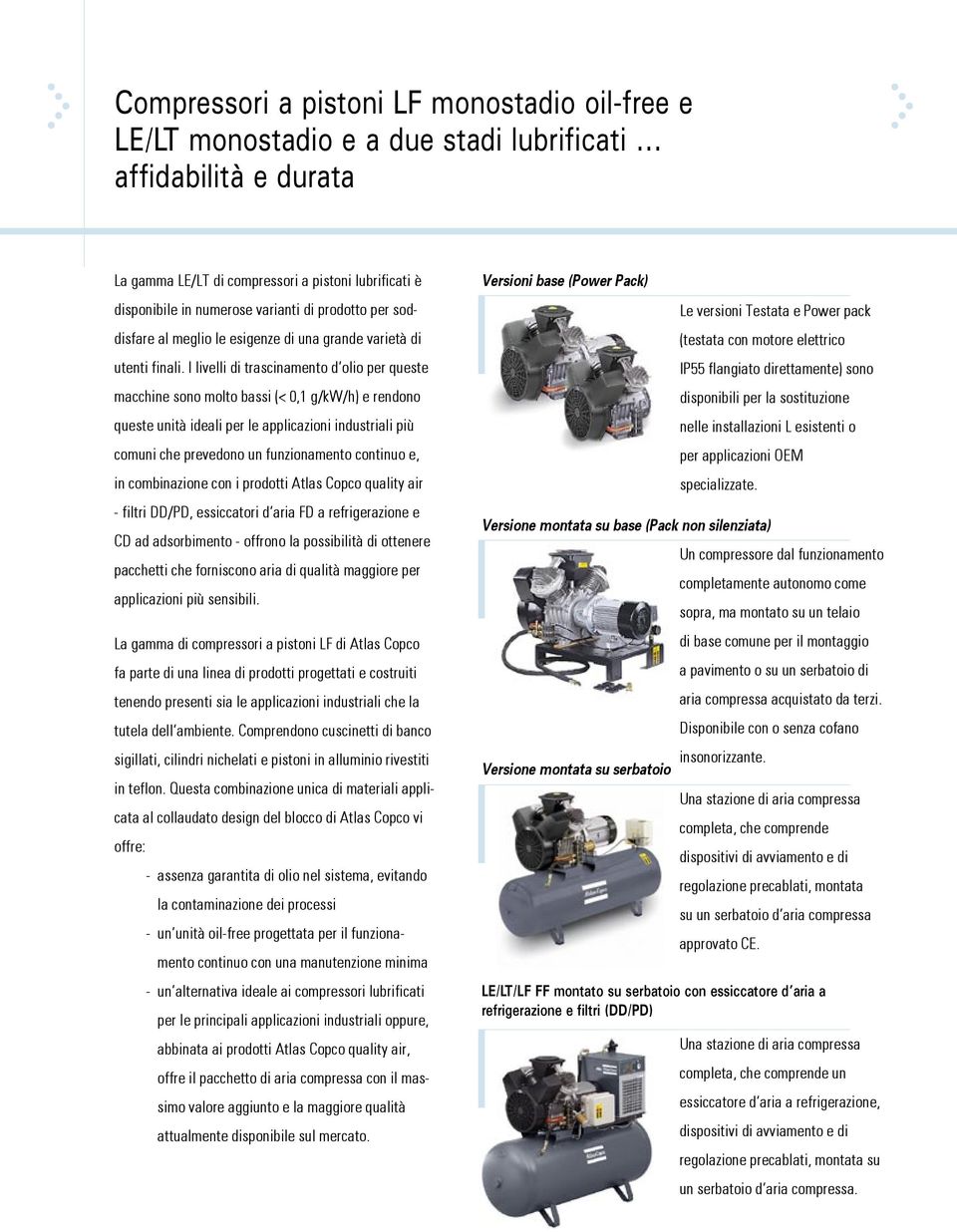 I livelli di trascinamento d olio per queste macchine sono molto bassi (< 0,1 g/kw/h) e rendono queste unità ideali per le applicazioni industriali più comuni che prevedono un funzionamento continuo