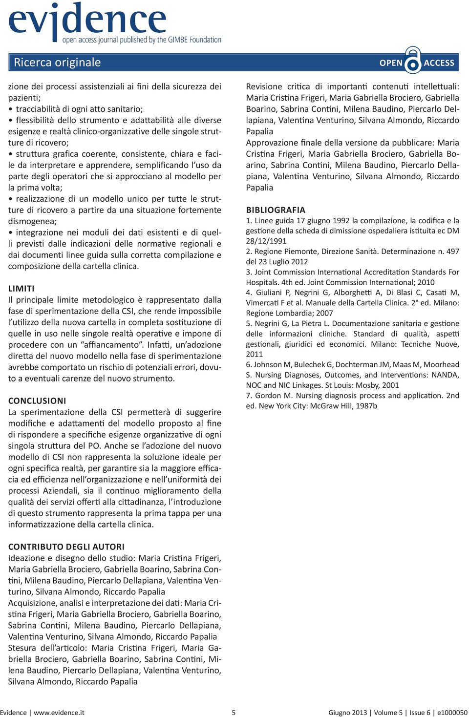 approcciano al modello per la prima volta; realizzazione di un modello unico per tutte le strutture di ricovero a partire da una situazione fortemente dismogenea; integrazione nei moduli dei dati