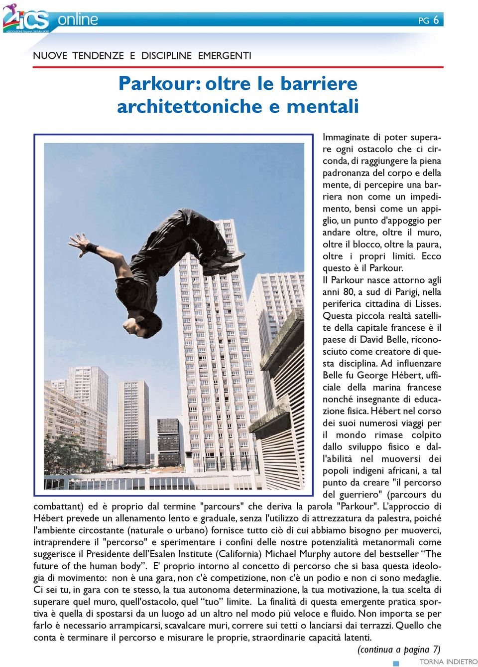 limiti. Ecco questo è il Parkour. Il Parkour nasce attorno agli anni 80, a sud di Parigi, nella periferica cittadina di Lisses.