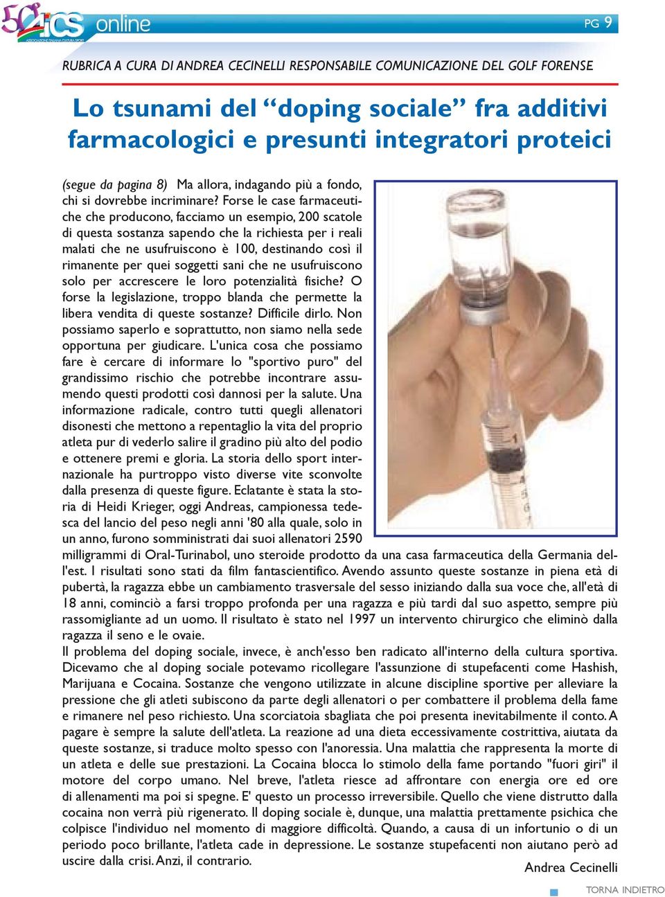 Forse le case farmaceutiche che producono, facciamo un esempio, 200 scatole di questa sostanza sapendo che la richiesta per i reali malati che ne usufruiscono è 100, destinando così il rimanente per