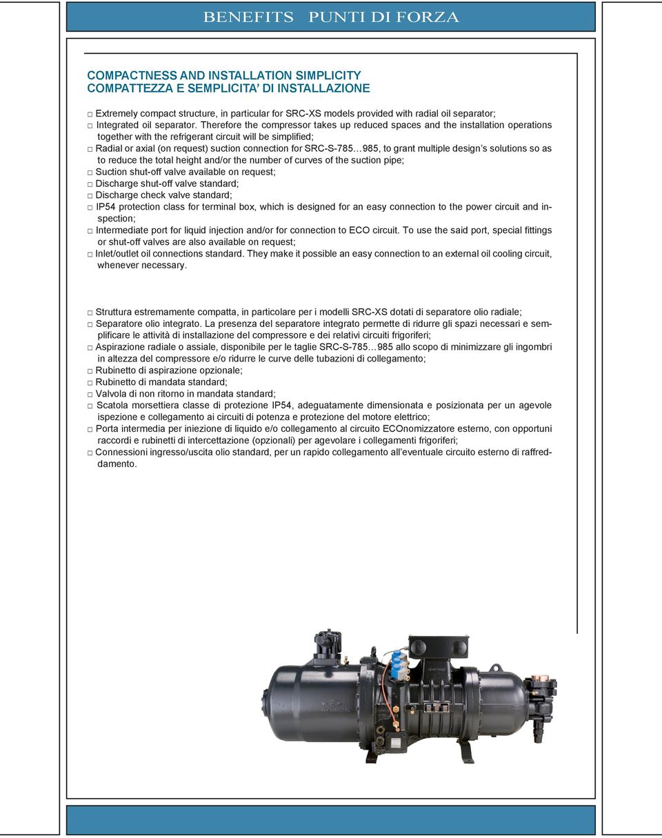 Therefore the compressor takes up reduced spaces and the installation operations together with the refrigerant circuit will be simplified; Radial or axial (on request) suction connection for