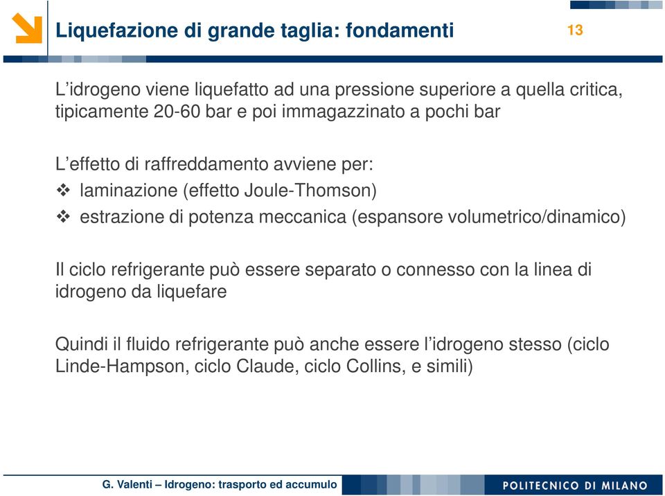 potenza meccanica (espansore volumetrico/dinamico) Il ciclo refrigerante può essere separato o connesso con la linea di idrogeno da