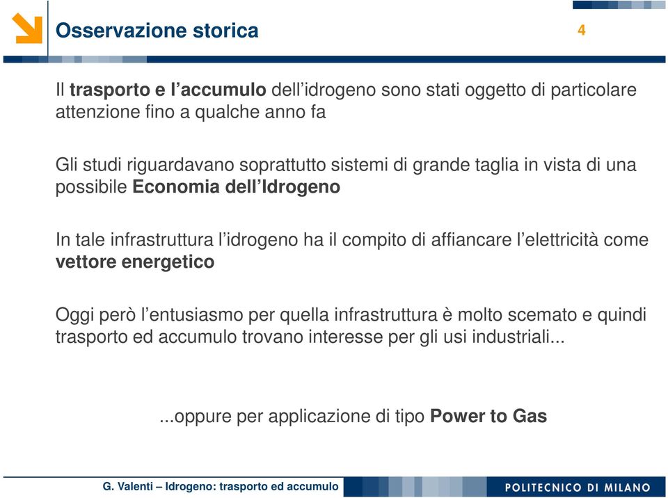 l idrogeno ha il compito di affiancare l elettricità come vettore energetico Oggi però l entusiasmo per quella infrastruttura è