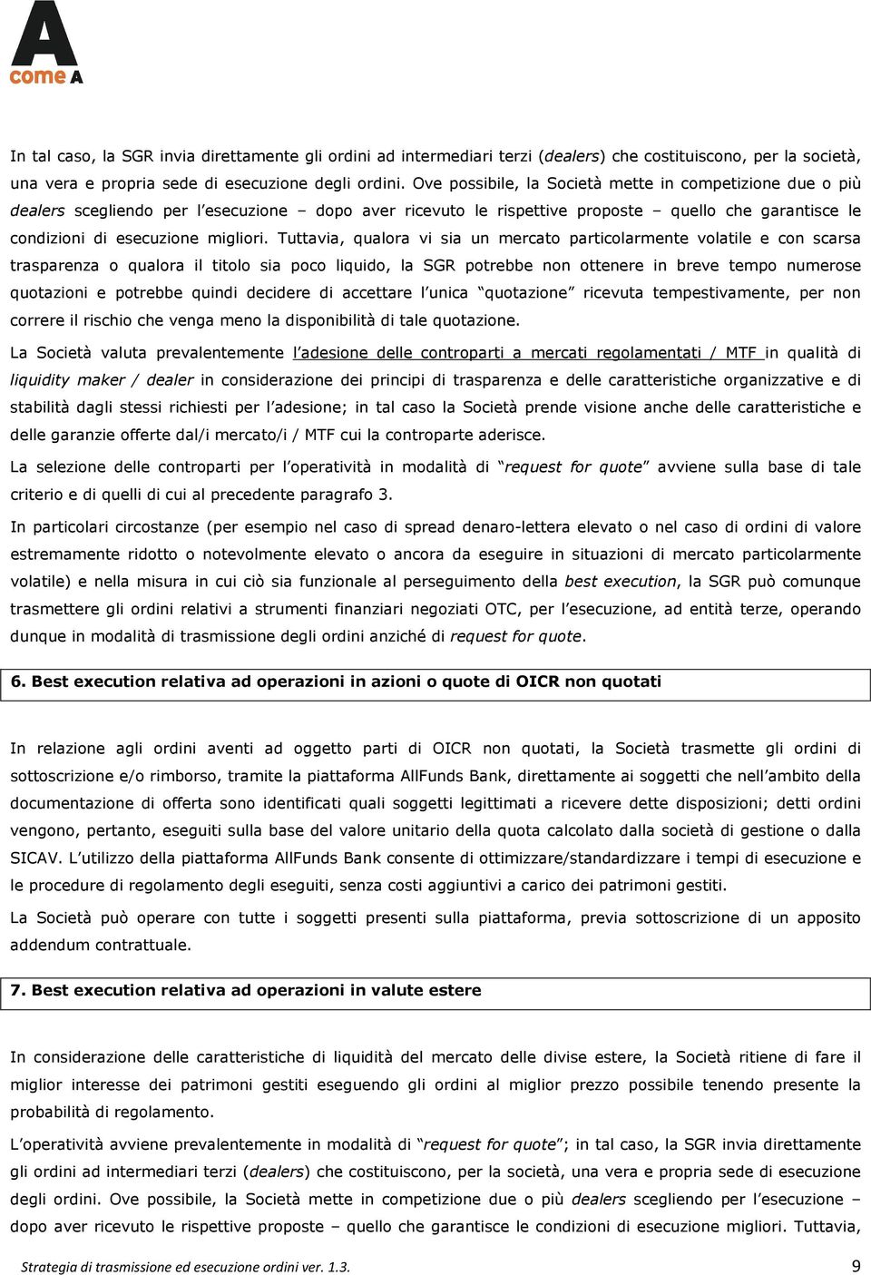 Tuttavia, qualora vi sia un mercato particolarmente volatile e con scarsa trasparenza o qualora il titolo sia poco liquido, la SGR potrebbe non ottenere in breve tempo numerose quotazioni e potrebbe