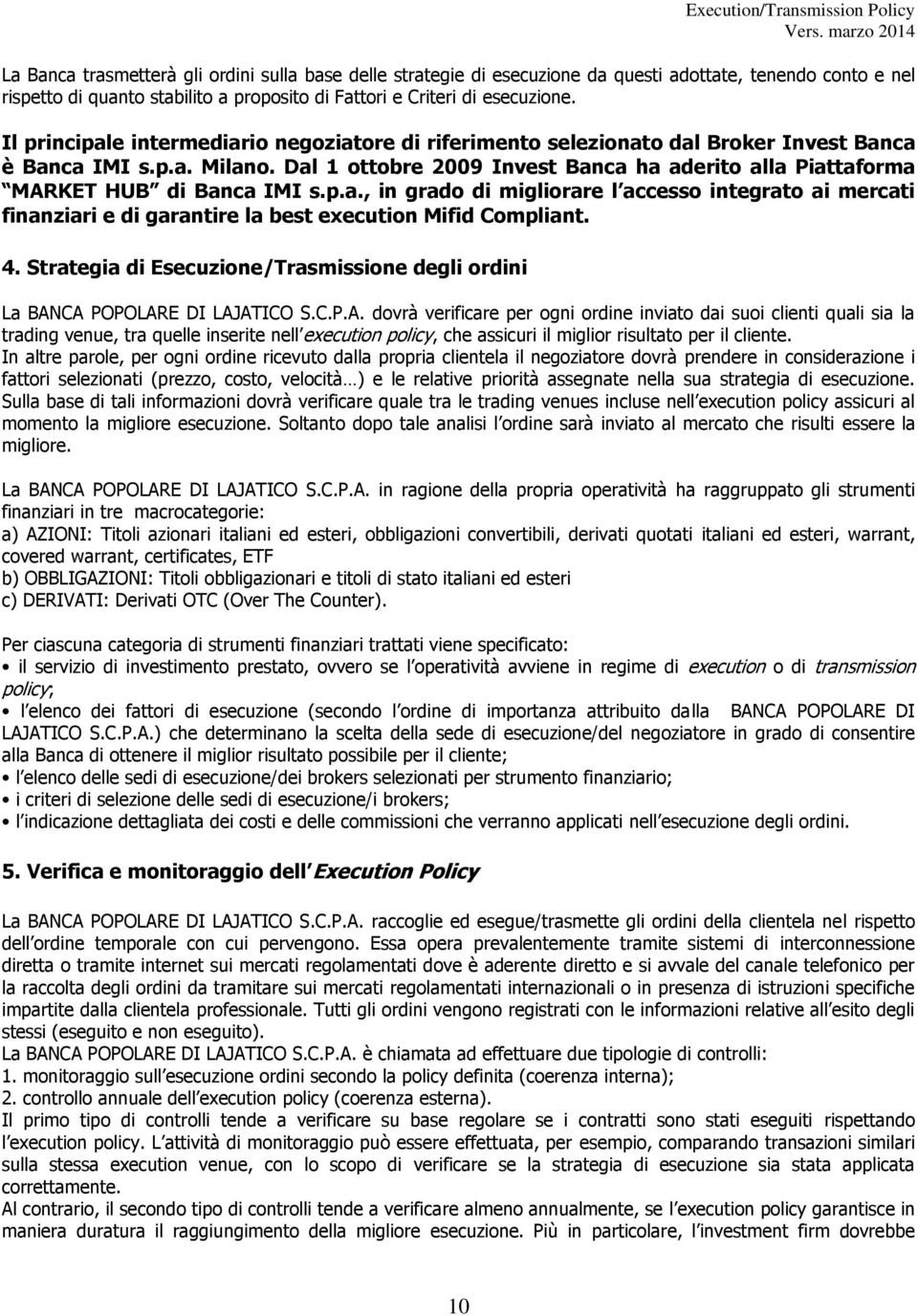 Dal 1 ottobre 2009 Invest Banca ha aderito alla Piattaforma MARKET HUB di Banca IMI s.p.a., in grado di migliorare l accesso integrato ai mercati finanziari e di garantire la best execution Mifid Compliant.