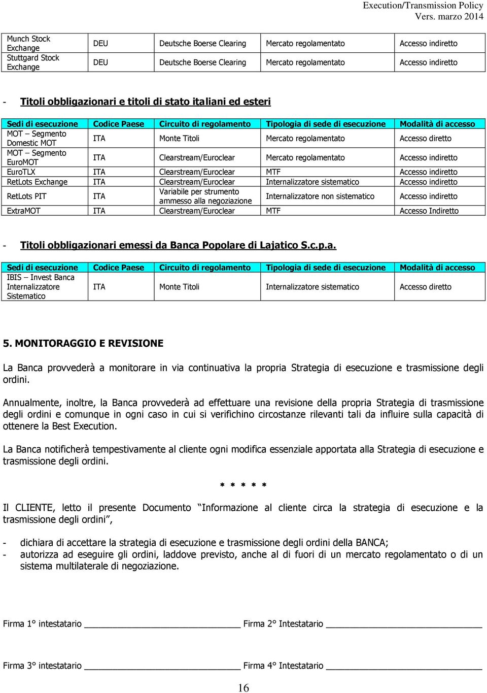 EuroMOT ITA Clearstream/Euroclear Mercato regolamentato EuroTLX ITA Clearstream/Euroclear MTF RetLots ITA Clearstream/Euroclear Internalizzatore sistematico RetLots PIT ITA Variabile per strumento