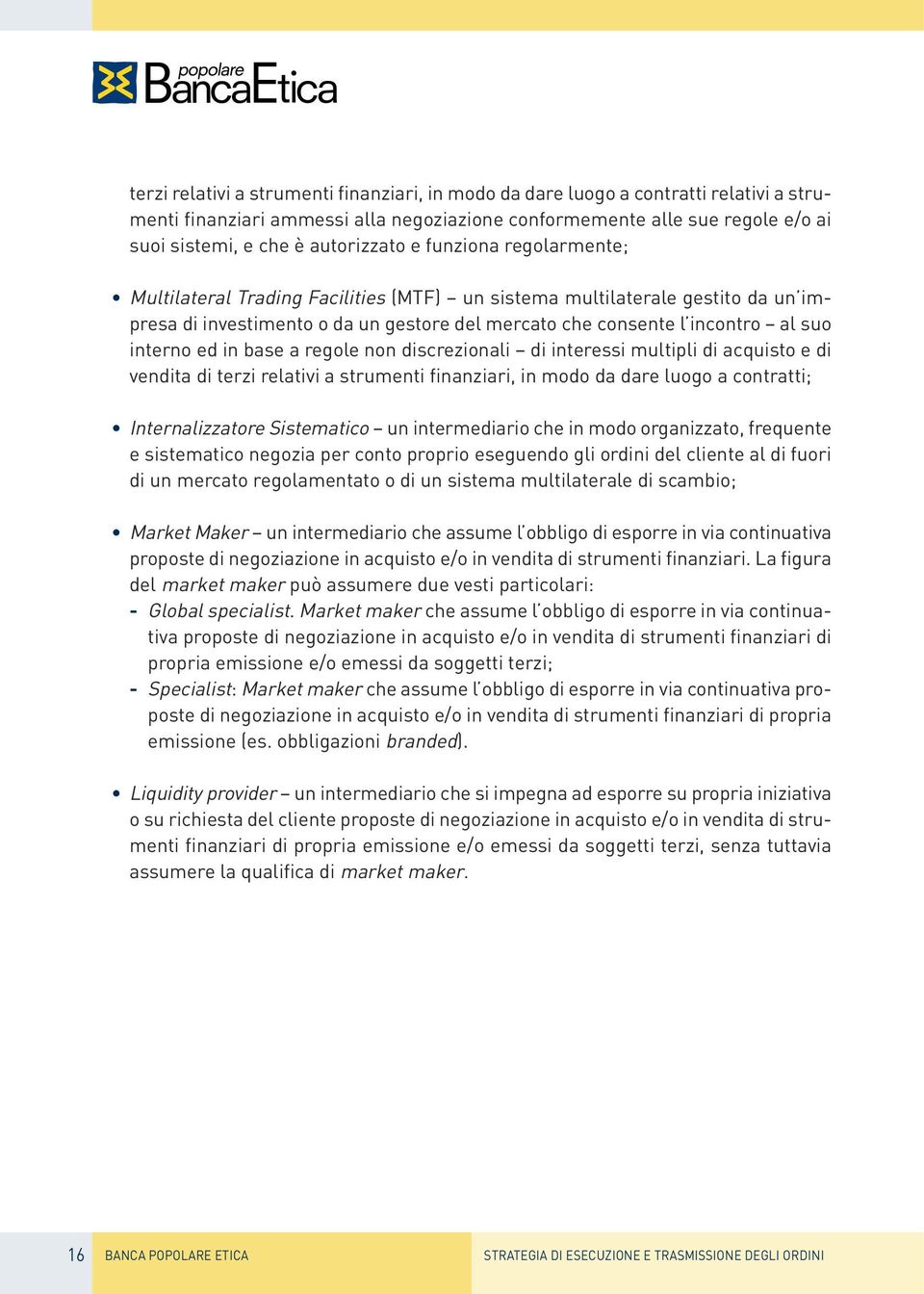 interno ed in base a regole non discrezionali di interessi multipli di acquisto e di vendita di terzi relativi a strumenti finanziari, in modo da dare luogo a contratti; Internalizzatore Sistematico