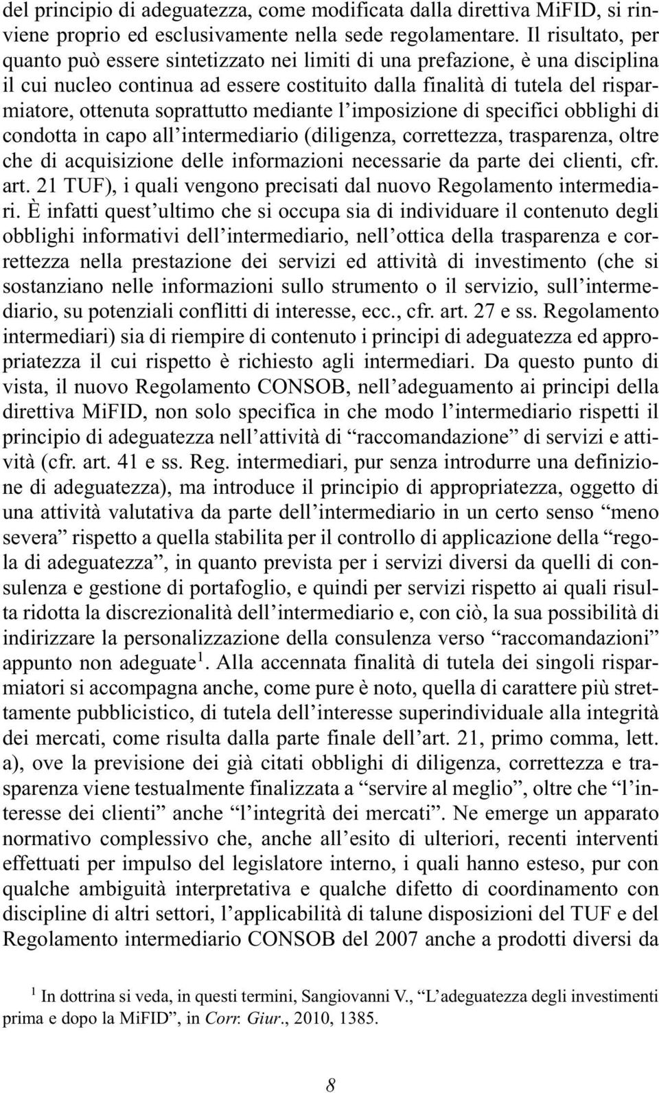 soprattutto mediante l imposizione di specifici obblighi di condotta in capo all intermediario (diligenza, correttezza, trasparenza, oltre che di acquisizione delle informazioni necessarie da parte