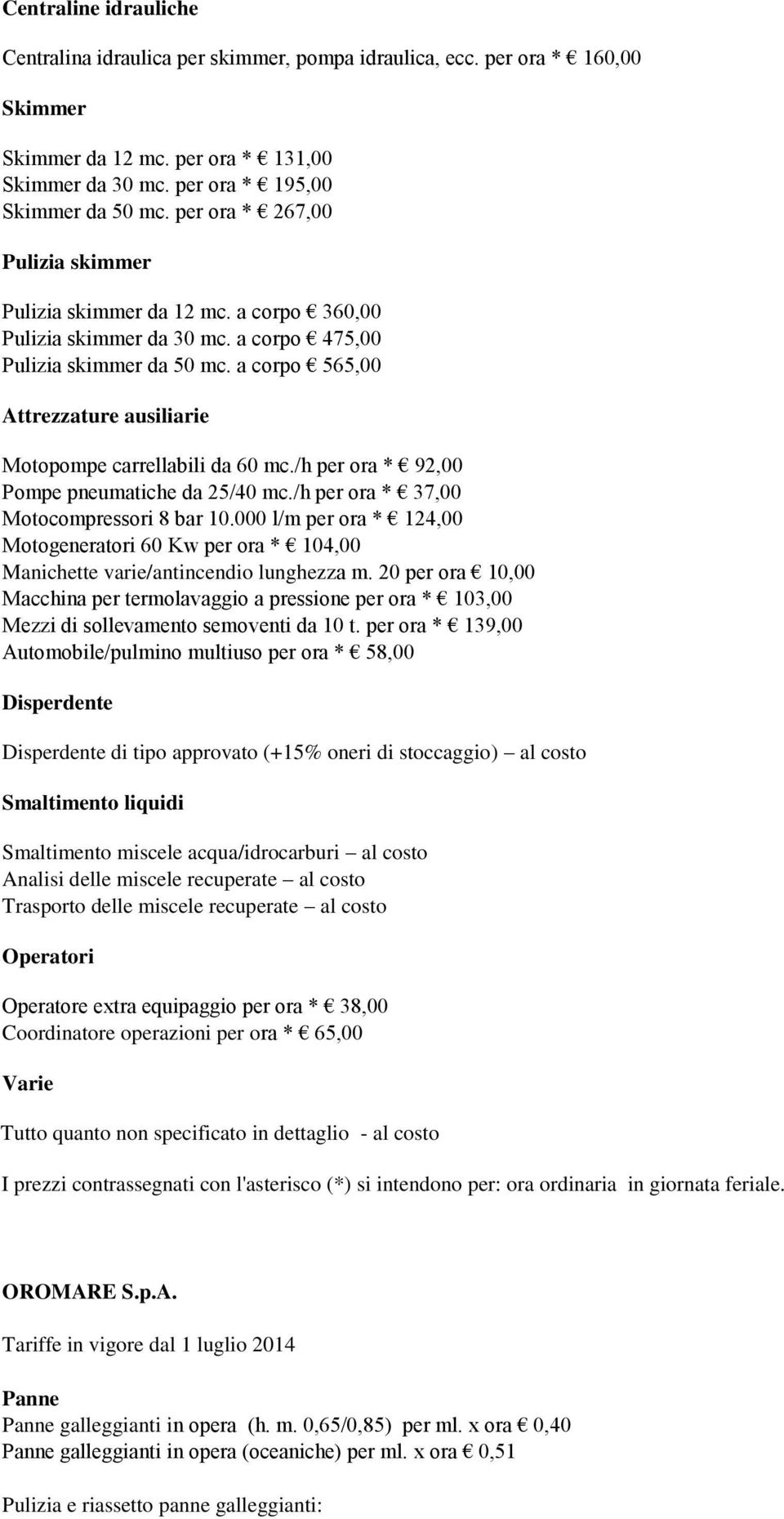 a corpo 565,00 Attrezzature ausiliarie Motopompe carrellabili da 60 mc./h per ora * 92,00 Pompe pneumatiche da 25/40 mc./h per ora * 37,00 Motocompressori 8 bar 10.