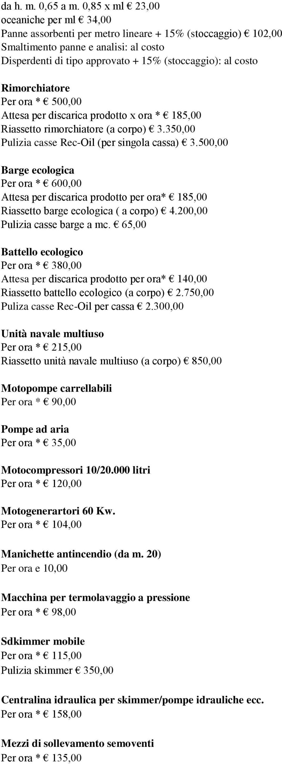 Rimorchiatore Per ora * 500,00 Attesa per discarica prodotto x ora * 185,00 Riassetto rimorchiatore (a corpo) 3.350,00 Pulizia casse Rec-Oil (per singola cassa) 3.