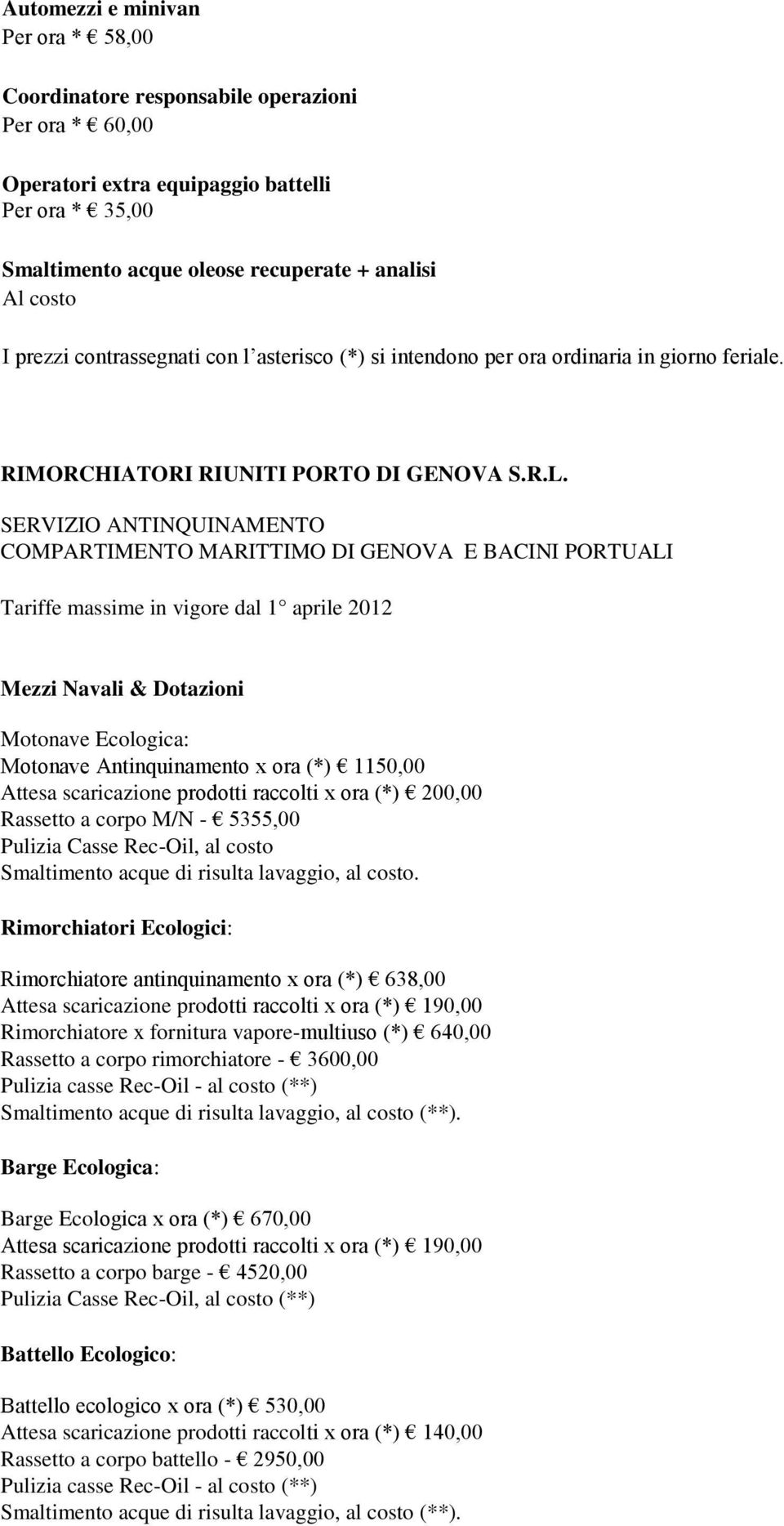 SERVIZIO ANTINQUINAMENTO COMPARTIMENTO MARITTIMO DI GENOVA E BACINI PORTUALI Tariffe massime in vigore dal 1 aprile 2012 Mezzi Navali & Dotazioni Motonave Ecologica: Motonave Antinquinamento x ora