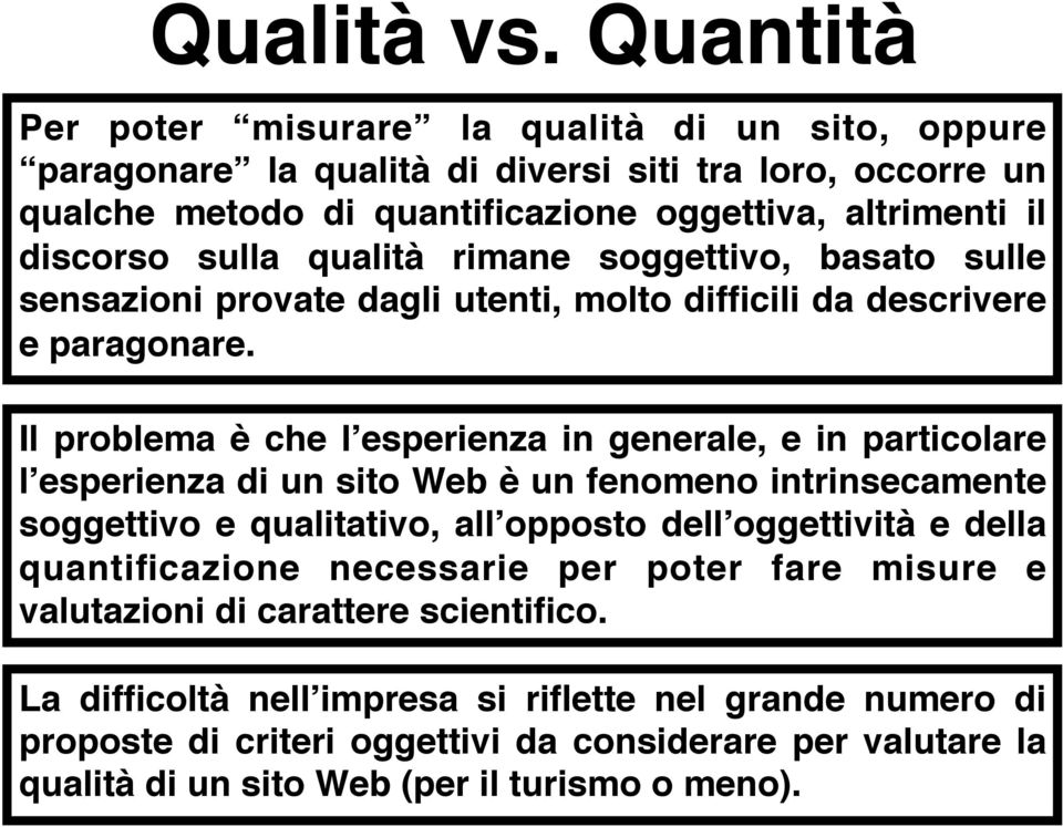 rimane soggettivo, basato sulle sensazioni provate dagli utenti, molto difficili da descrivere e paragonare.