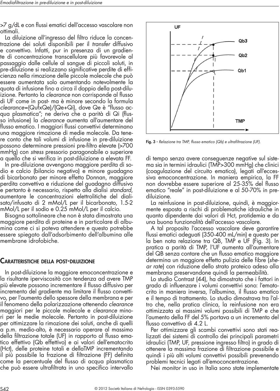 Infatti, pur in presenza di un gradiente di concentrazione transcellulare più favorevole al passaggio dalle cellule al sangue di piccoli soluti, in pre-diluizione si realizzano significative perdite