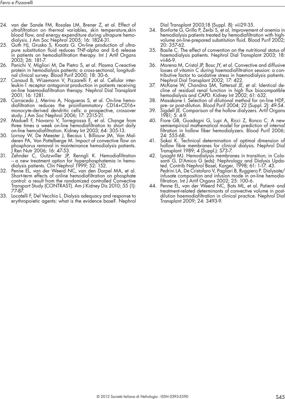 Guth HJ, Gruska S, Kraatz G. On-line production of ultrapure substitution fluid reduces TNF-alpha and IL-6 release in patients on hemodiafiltration therapy. Int J Artif Organs 2003; 26: