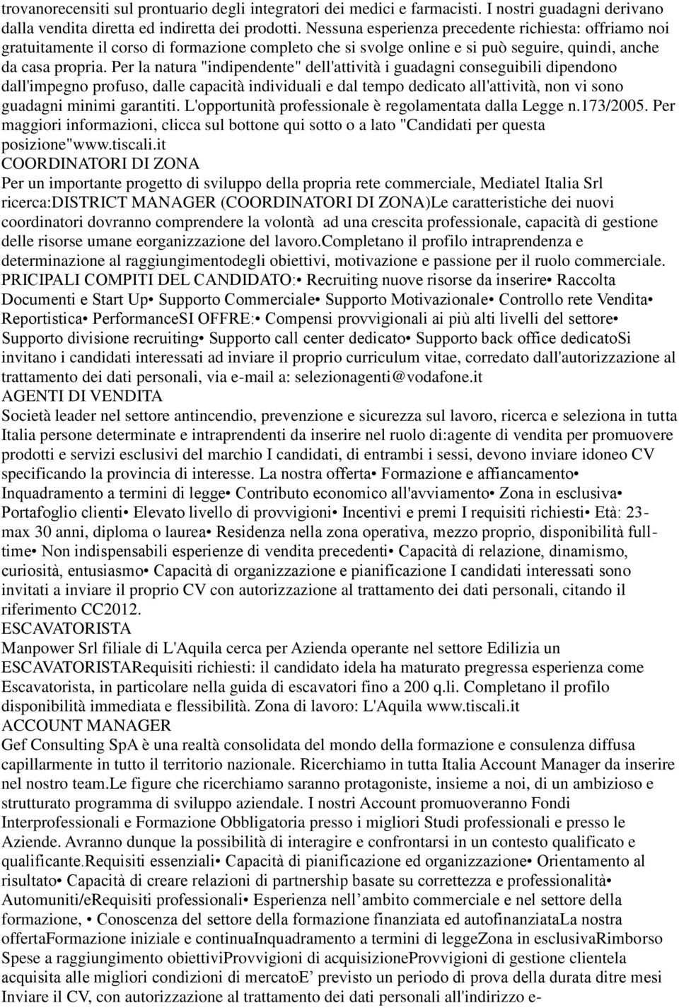 Per la natura "indipendente" dell'attività i guadagni conseguibili dipendono dall'impegno profuso, dalle capacità individuali e dal tempo dedicato all'attività, non vi sono guadagni minimi garantiti.