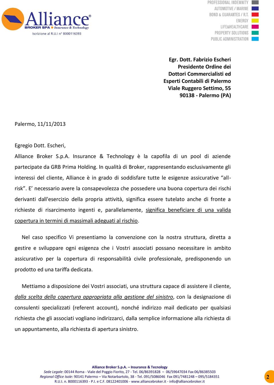 In qualità di Broker, rappresentando esclusivamente gli interessi del cliente, Alliance è in grado di soddisfare tutte le esigenze assicurative allrisk.