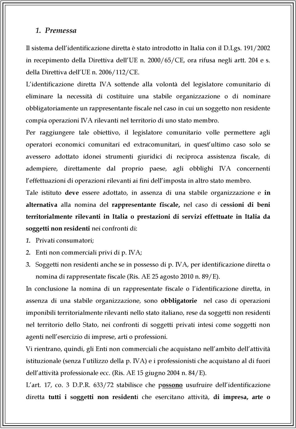 L identificazione diretta IVA sottende alla volontà del legislatore comunitario di eliminare la necessità di costituire una stabile organizzazione o di nominare obbligatoriamente un rappresentante