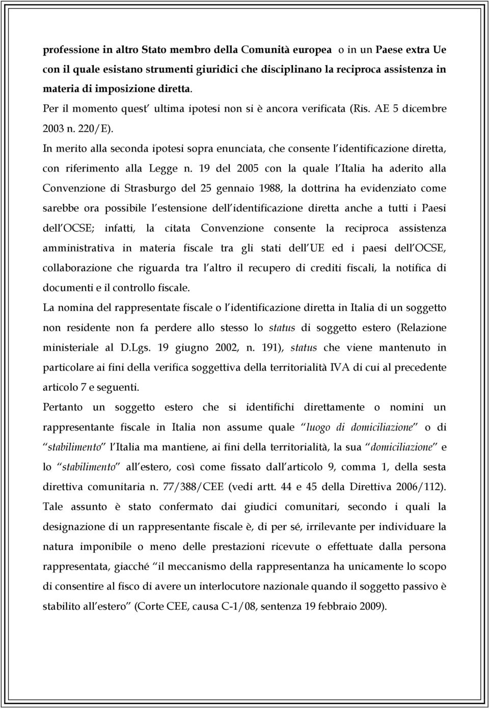 In merito alla seconda ipotesi sopra enunciata, che consente l identificazione diretta, con riferimento alla Legge n.